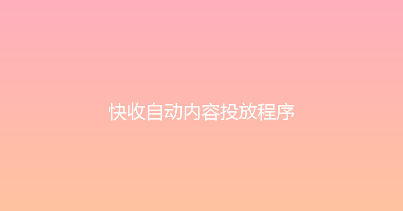 快收自动内容投放程序 封面图