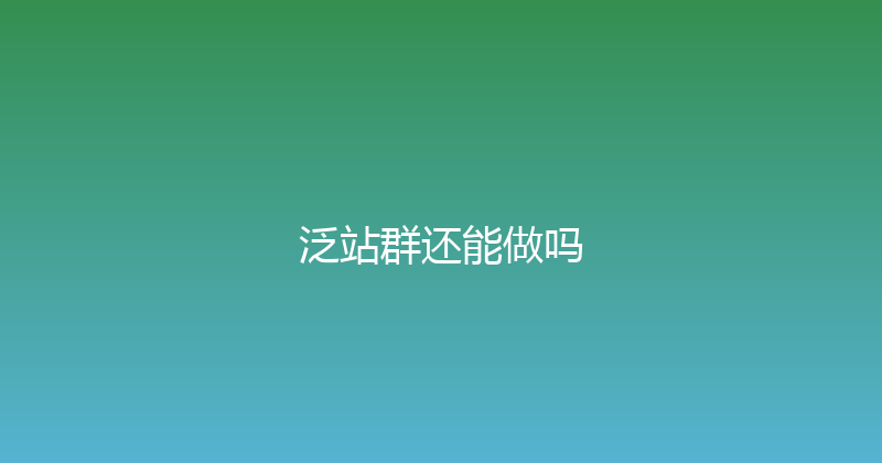 泛站群还能做吗 封面图