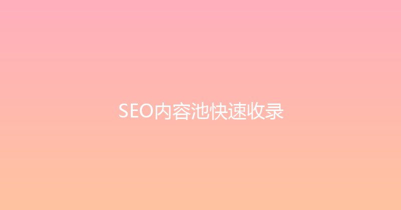 SEO内容池快速收录 封面图
