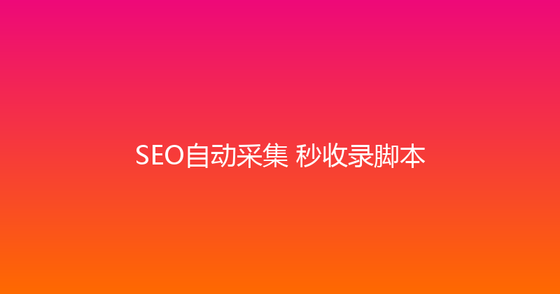 SEO自动采集+秒收录脚本 封面图